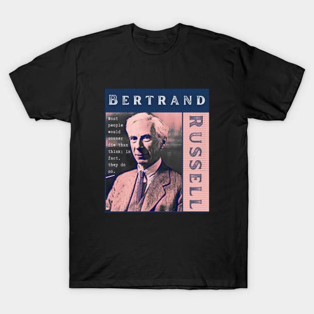 Bertrand Russell quote: Most people would sooner die than think; in fact they do so. T-Shirt by artbleed